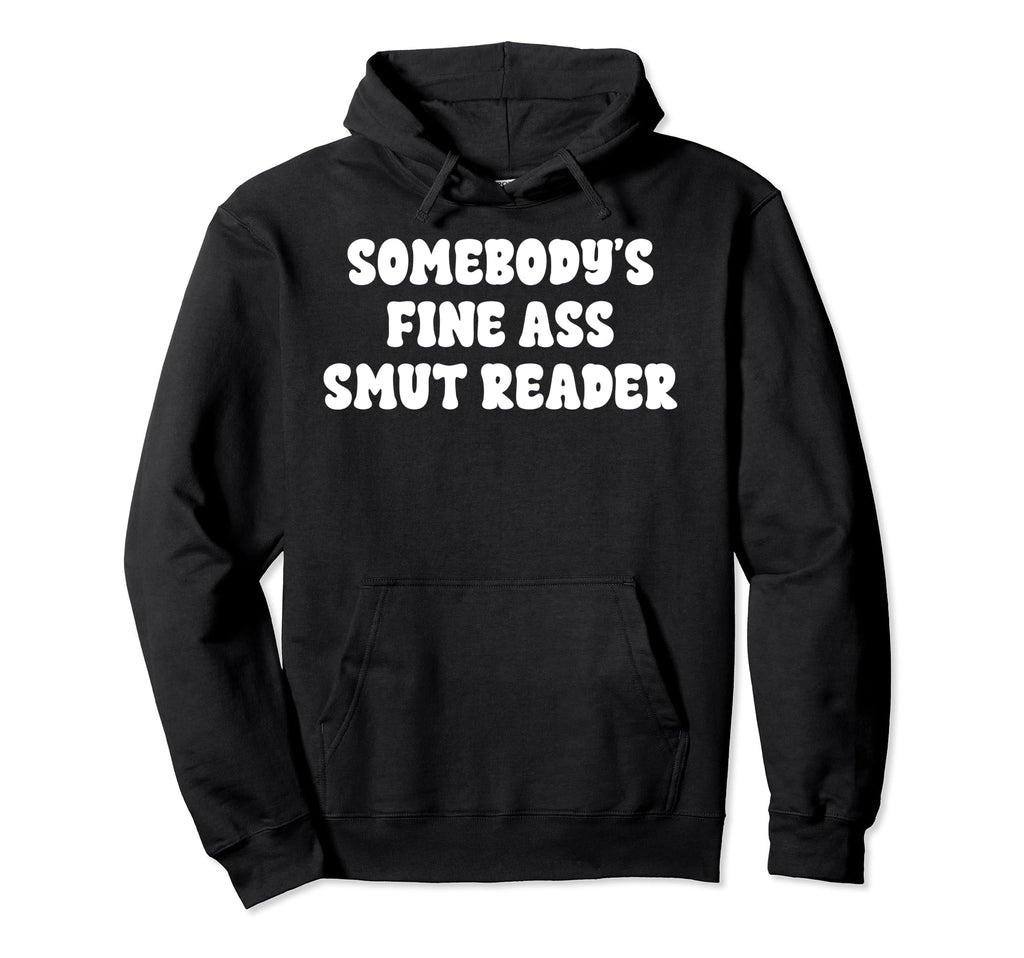 Somebodys Fine Smut Smutt Reader Hoodie - Fun Novelty Design Men Women - T-Shirt, Sweatshirt, Hoodie