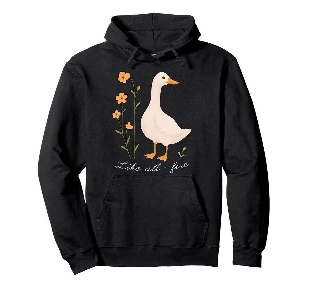 Like All Fire Goose Silly Goose Goose Hoodie - Trendy Graphic Men Women - T-Shirt, Sweatshirt, Hoodie