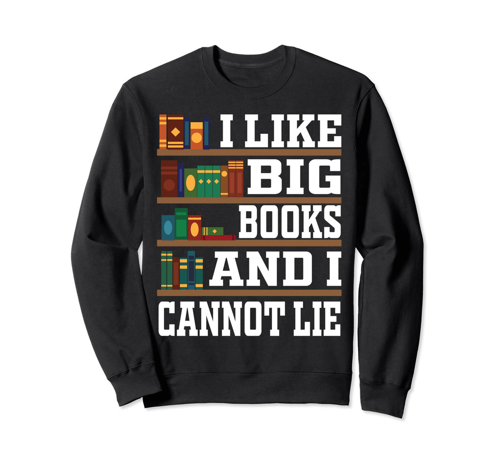 I Like Big Books And I Cannot Lie Sweatshirt - Custom Art Print Men Women - T-Shirt, Sweatshirt, Hoodie