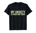My Anxiety Is Anxieting Today Funny T-Shirt - Trendy Graphic for Adults - T-Shirt, Sweatshirt, Hoodie