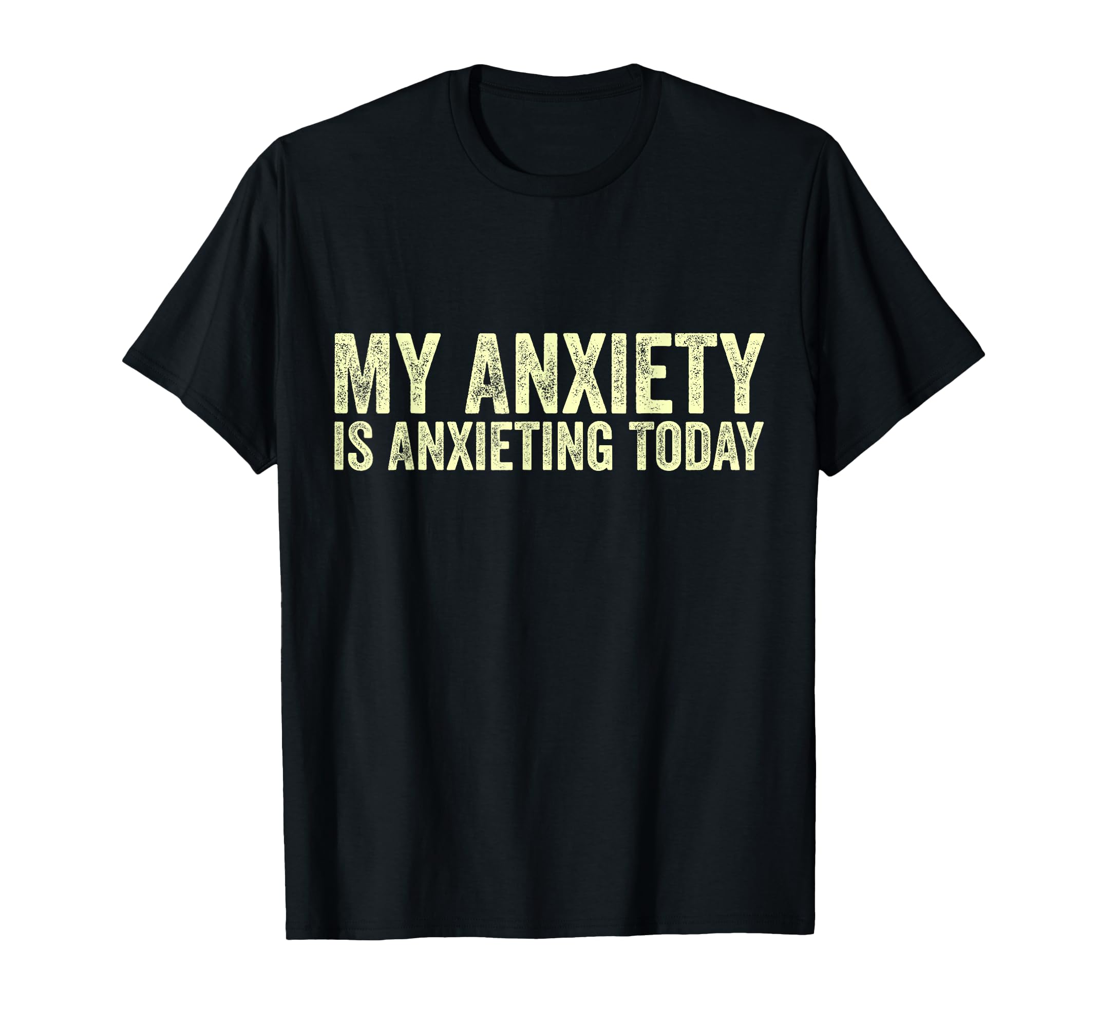 My Anxiety Is Anxieting Today Funny T-Shirt - Trendy Graphic for Adults - T-Shirt, Sweatshirt, Hoodie