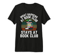 What Happens Book Club Stays Book Club T-Shirt - Novelty Apparel Men Women - T-Shirt, Sweatshirt, Hoodie