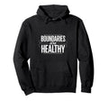 Boundaries Are Healthy Emotional Hoodie - Custom Art Print Men Women - T-Shirt, Sweatshirt, Hoodie