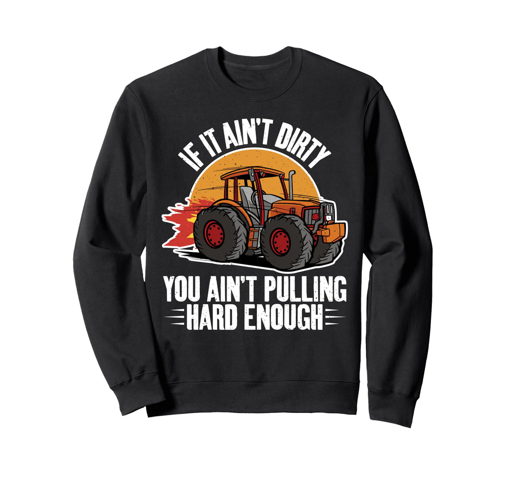 If It Aint Dirty You Aint Pulling Sweatshirt - Aesthetic Graphic Unisex - T-Shirt, Sweatshirt, Hoodie
