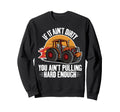 If It Aint Dirty You Aint Pulling Sweatshirt - Aesthetic Graphic Unisex - T-Shirt, Sweatshirt, Hoodie