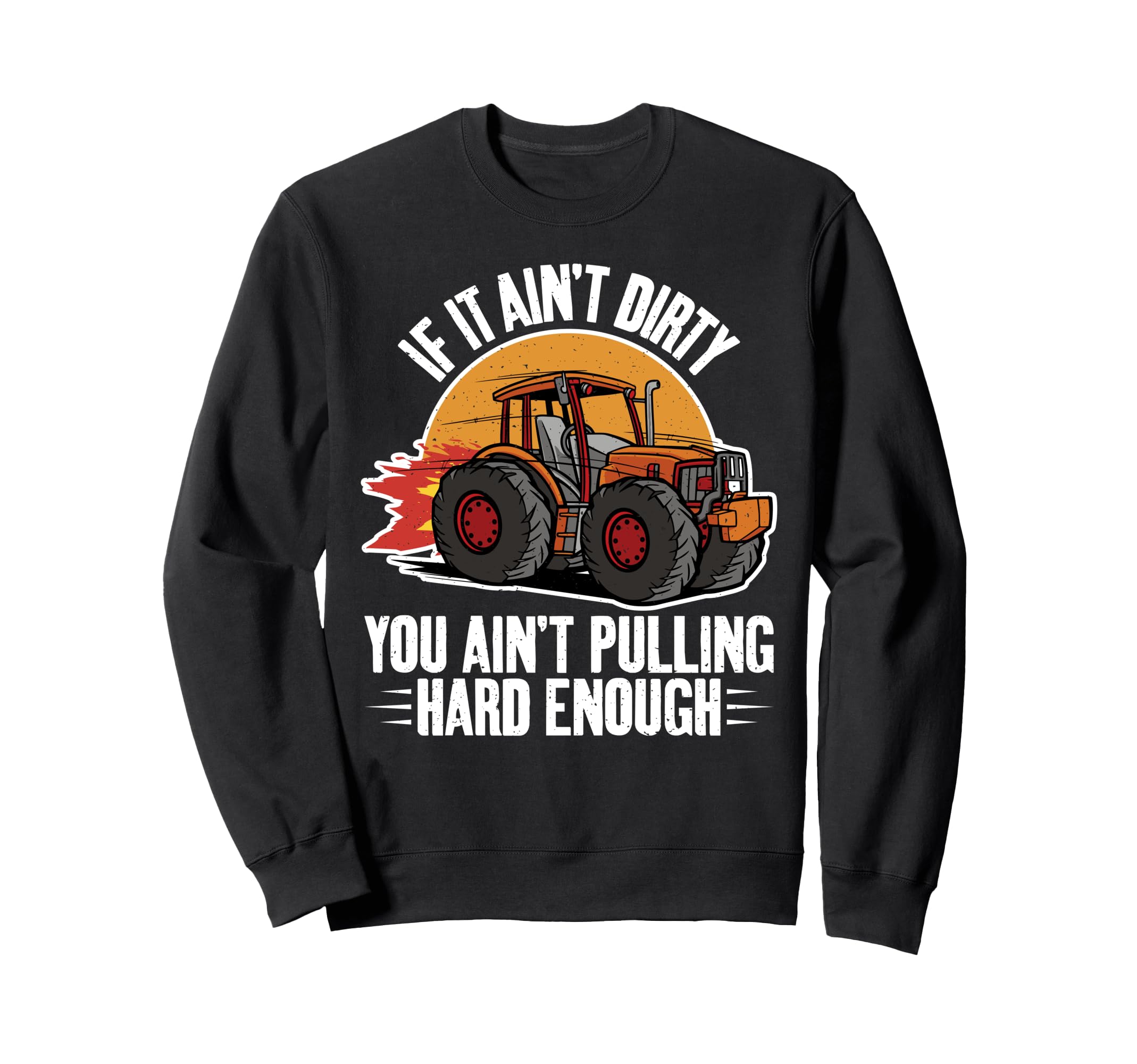 If It Aint Dirty You Aint Pulling Sweatshirt - Aesthetic Graphic Unisex - T-Shirt, Sweatshirt, Hoodie