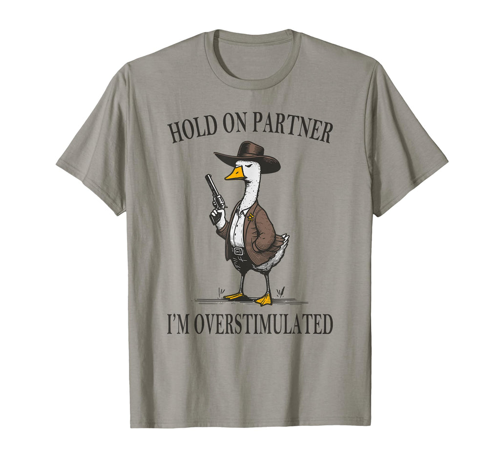 Hold Partner Im Overstimulated Goose T-Shirt - Trendy Graphic Men Women - T-Shirt, Sweatshirt, Hoodie