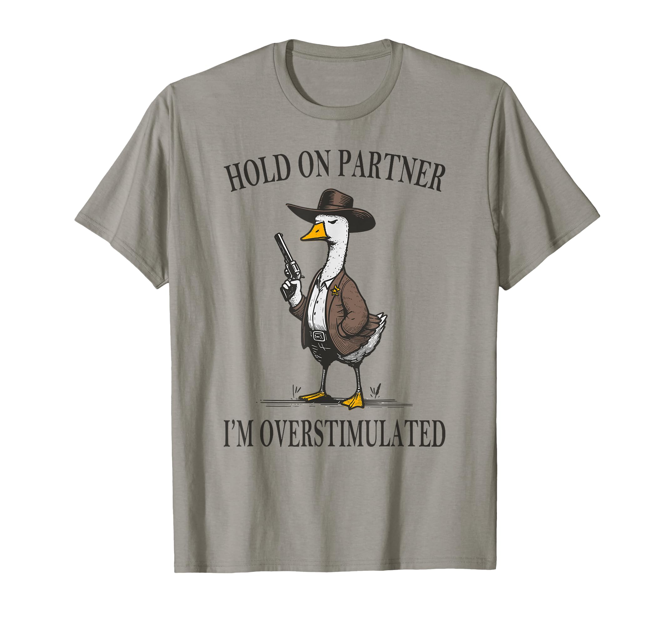 Hold Partner Im Overstimulated Goose T-Shirt - Trendy Graphic Men Women - T-Shirt, Sweatshirt, Hoodie