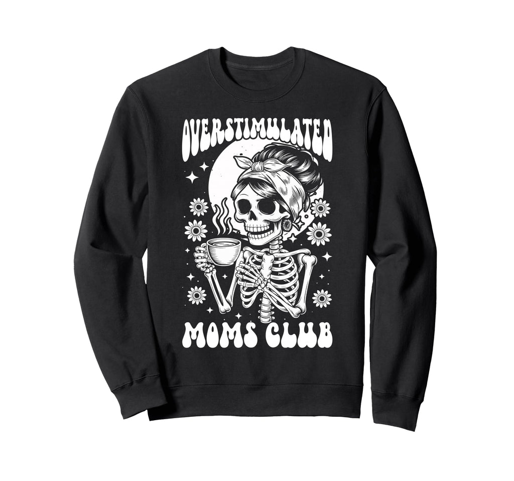 Overstimulated Moms Club Skeleton Sweatshirt - Graphic Print Men Women - T-Shirt, Sweatshirt, Hoodie