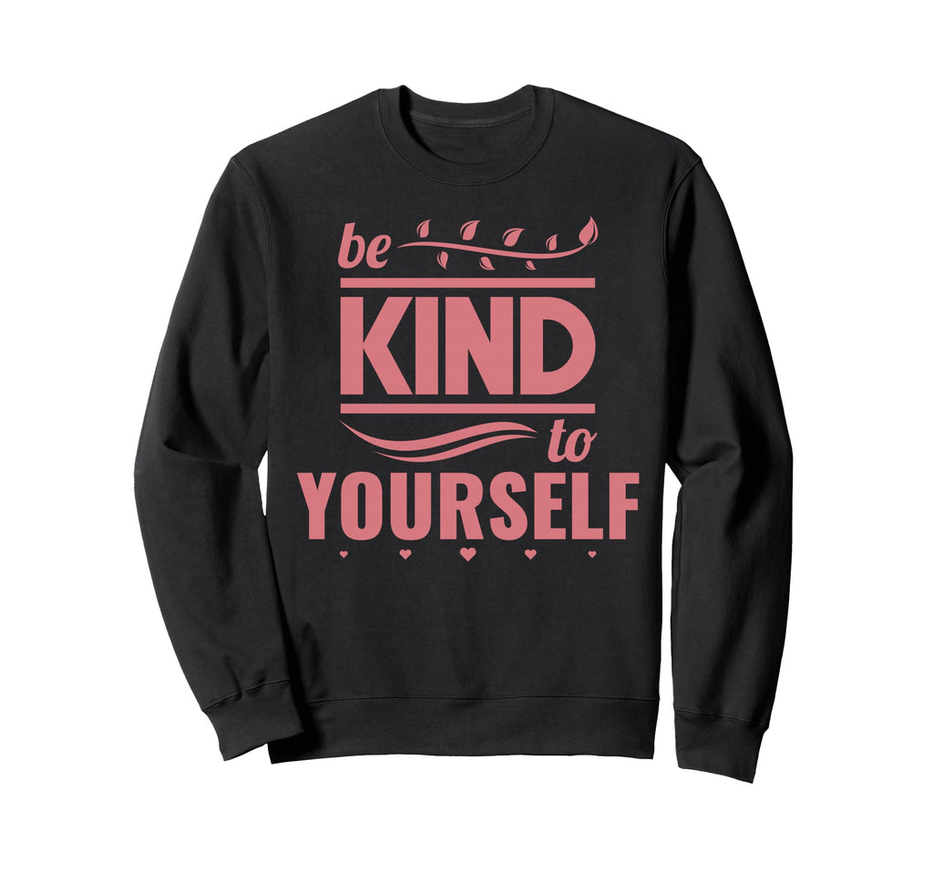 Self Love Care Be Kind To Yourself Sweatshirt - Graphic Print Unisex - T-Shirt, Sweatshirt, Hoodie