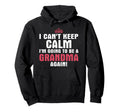 I Cant Keep Calm Im Going To Be Grandma Hoodie - Streetwear Style Unisex - T-Shirt, Sweatshirt, Hoodie