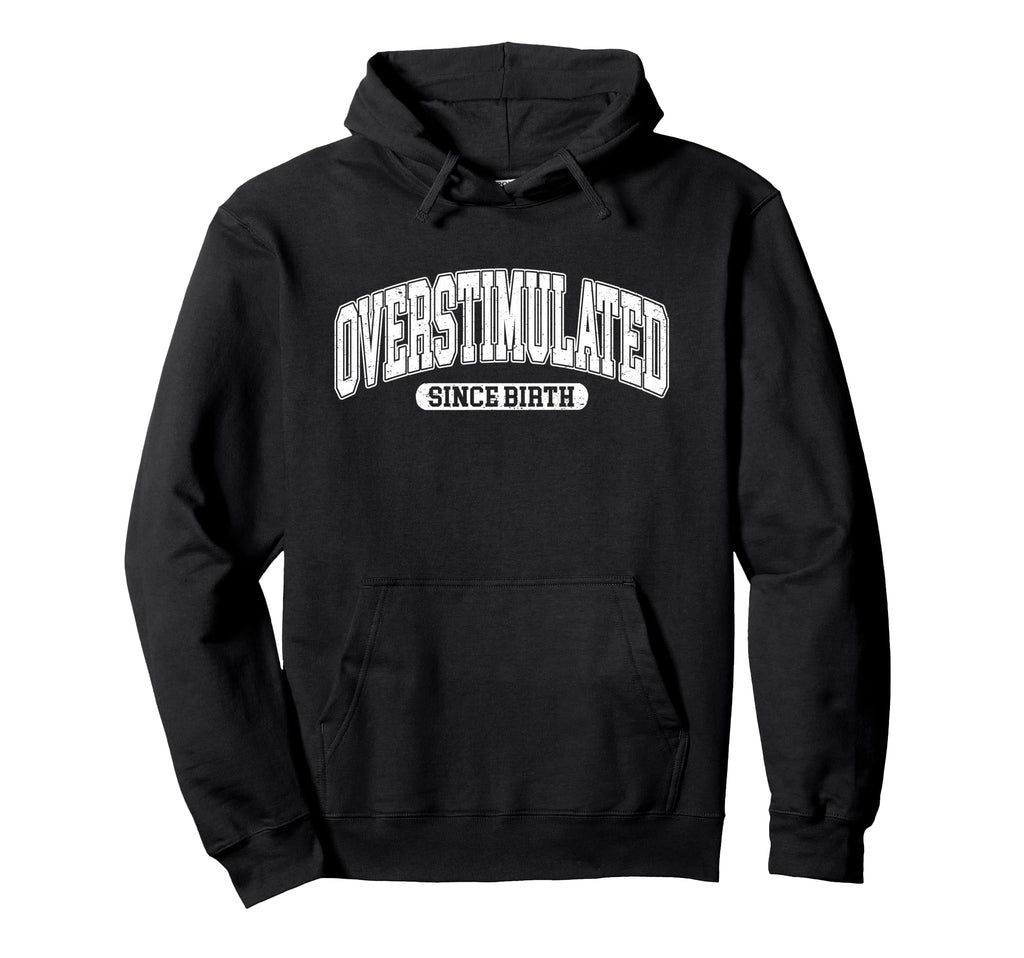 Overstimulated Since Birth Hoodie - Trendy Graphic for Adults - T-Shirt, Sweatshirt, Hoodie