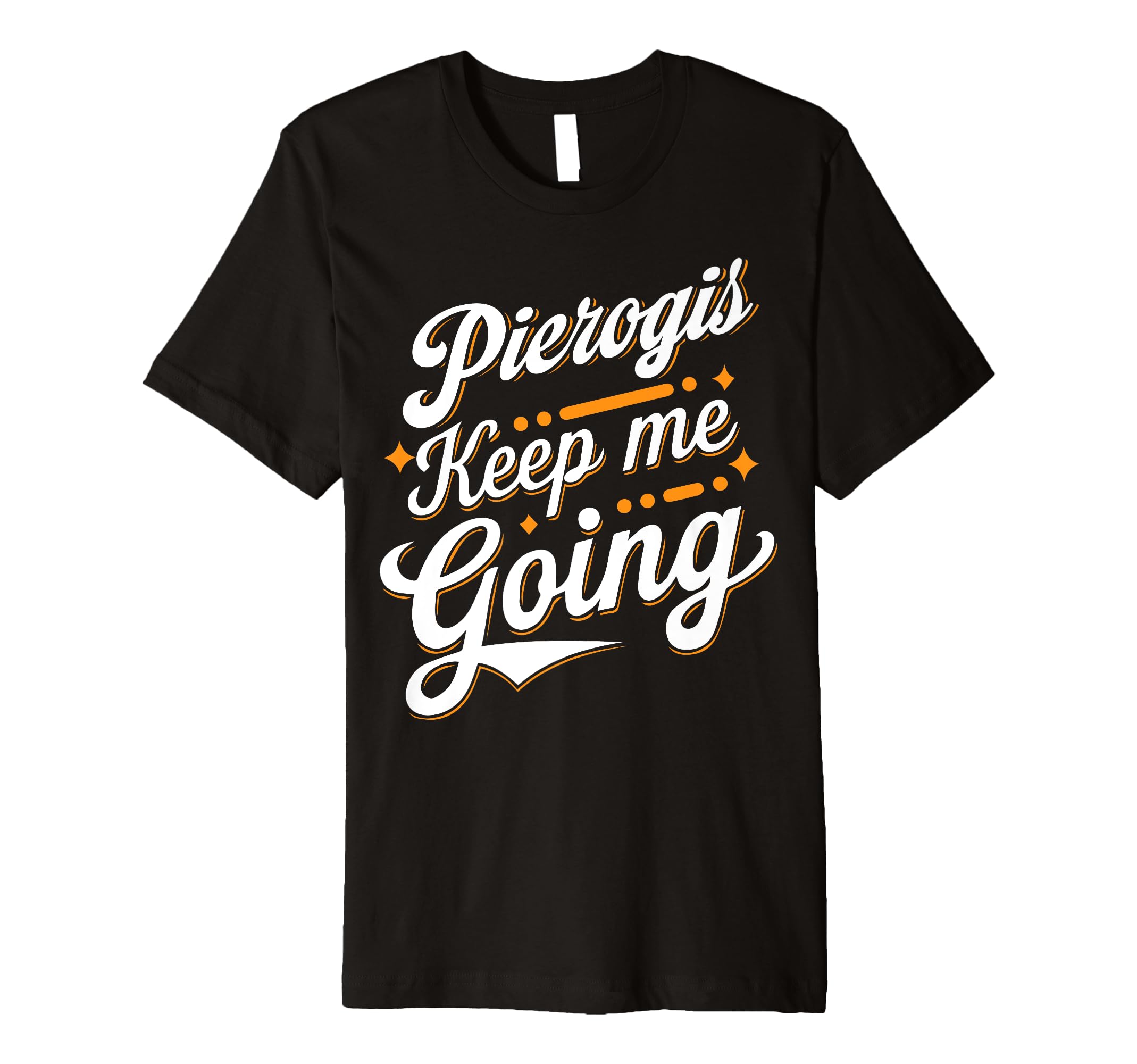 Pierogis Keep Me Going Funny Food T-Shirt - Aesthetic Graphic for Adults - T-Shirt, Sweatshirt, Hoodie