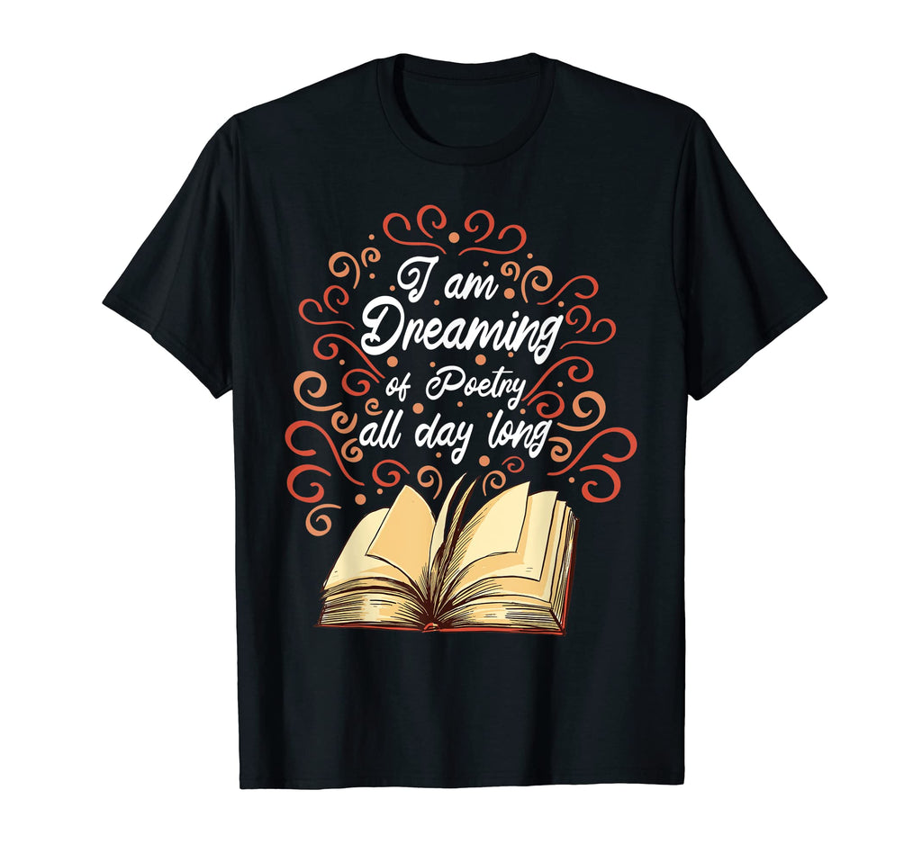 I Am Dreaming Poetry All Day Long Literature T-Shirt - Graphic Print Unisex - T-Shirt, Sweatshirt, Hoodie