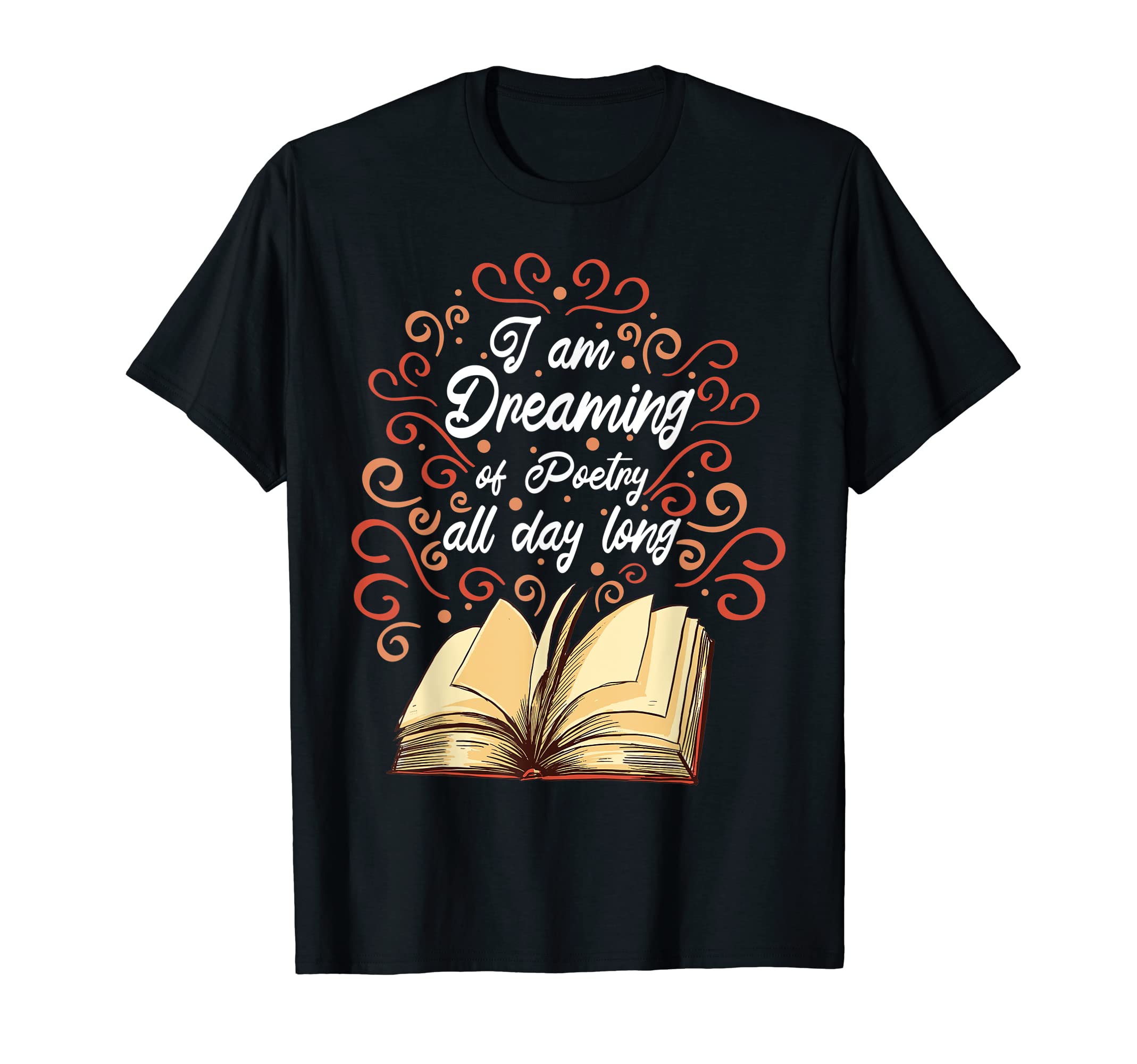 I Am Dreaming Poetry All Day Long Literature T-Shirt - Graphic Print Unisex - T-Shirt, Sweatshirt, Hoodie