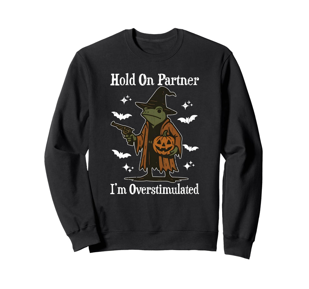 Hold Partner Im Overstimulated Funny Sweatshirt - Trendy Graphic Men Women - T-Shirt, Sweatshirt, Hoodie