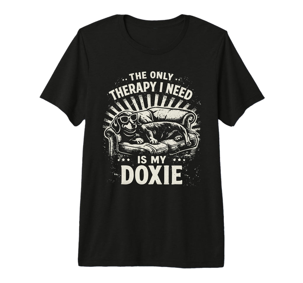 Only Therapy I Need Is My Doxie T-Shirt - Casual Everyday Wear Men Women - T-Shirt, Sweatshirt, Hoodie