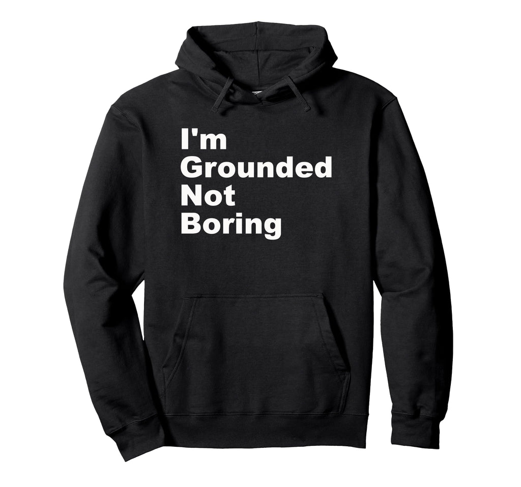 Im Grounded Not Boring Funny Hoodie - Casual Everyday Wear Men Women - T-Shirt, Sweatshirt, Hoodie