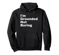 Im Grounded Not Boring Funny Hoodie - Casual Everyday Wear Men Women - T-Shirt, Sweatshirt, Hoodie