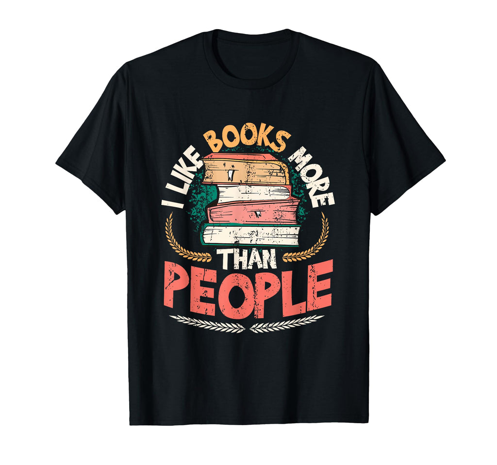 I Like Books More Than People T-Shirt - Fun Novelty Design Men Women - T-Shirt, Sweatshirt, Hoodie