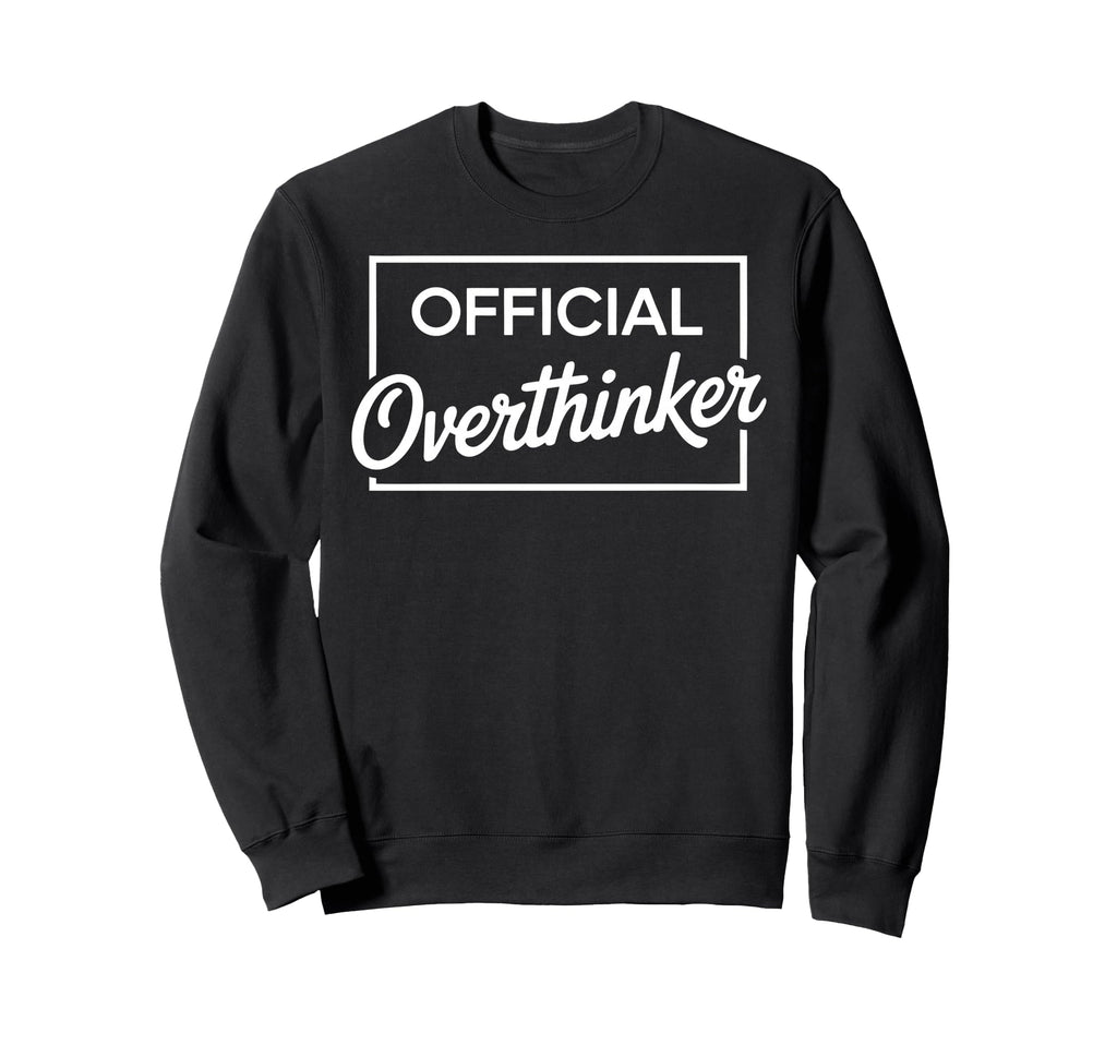 Overthinker Funny Sarcastic Sweatshirt - Streetwear Style Unisex - T-Shirt, Sweatshirt, Hoodie