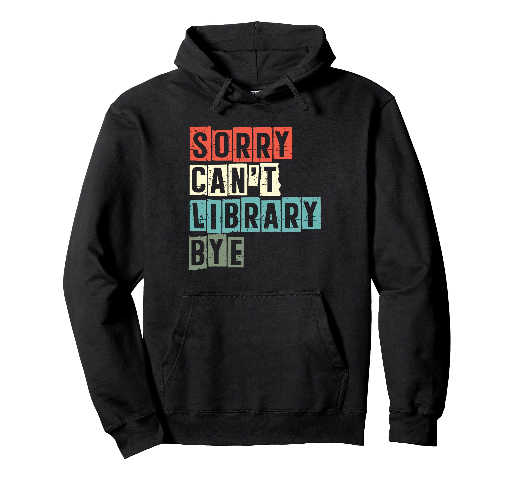 Sorry Cant Library Bye Book Reading Books Hoodie - Unique Graphic Unisex - T-Shirt, Sweatshirt, Hoodie