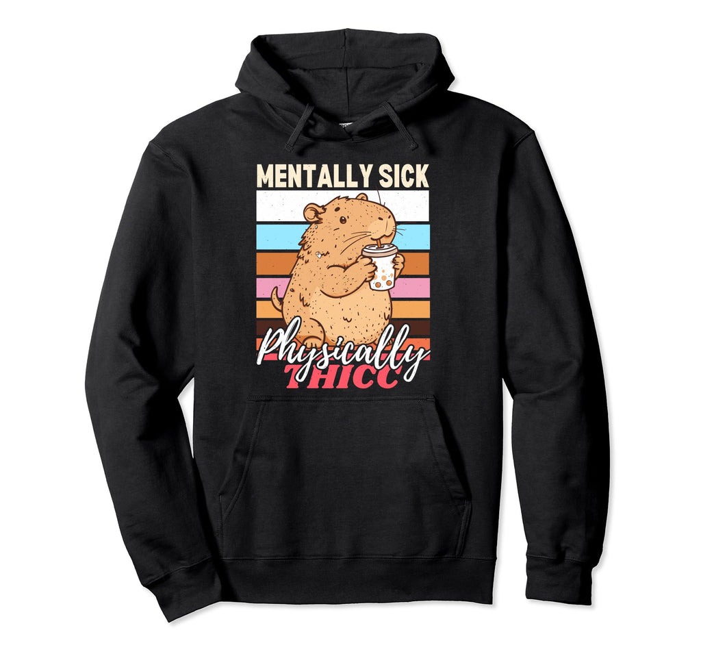 Capybara Mentally Sick Physically Hoodie - Casual Everyday Wear Men Women - T-Shirt, Sweatshirt, Hoodie