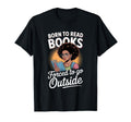 Born To Read Books Forced To Go T-Shirt - Casual Everyday Wear Unisex - T-Shirt, Sweatshirt, Hoodie