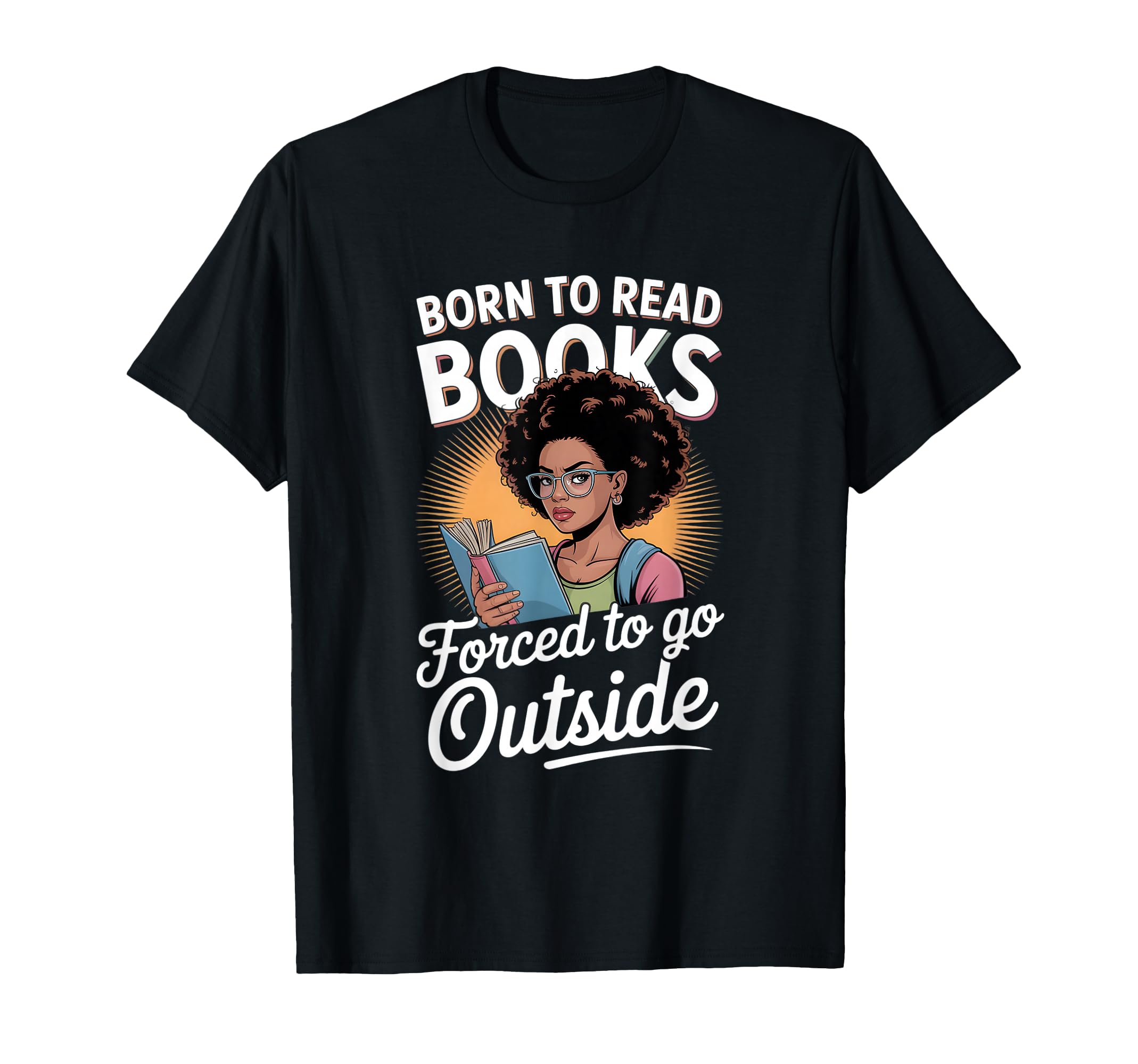 Born To Read Books Forced To Go T-Shirt - Casual Everyday Wear Unisex - T-Shirt, Sweatshirt, Hoodie