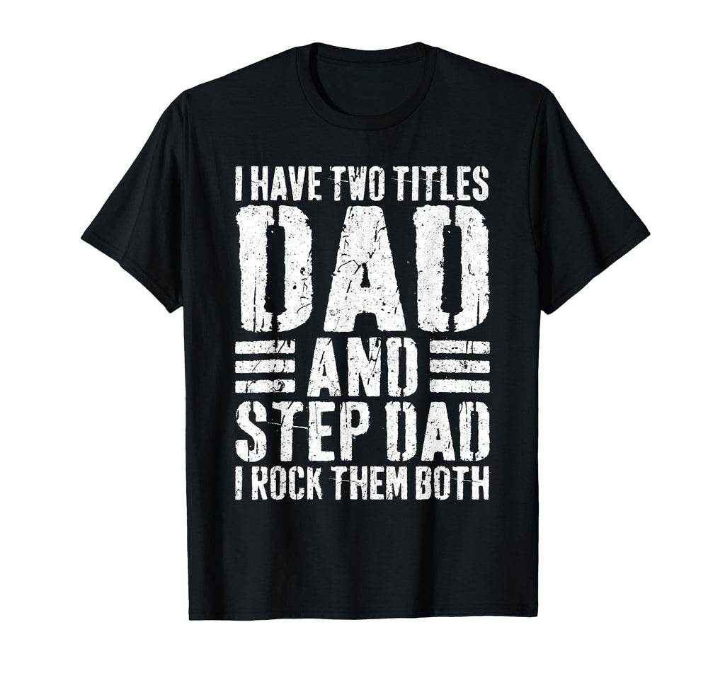 I Have Two Titles Dad And Step Dad I T-Shirt - Unique Graphic for Adults - T-Shirt, Sweatshirt, Hoodie