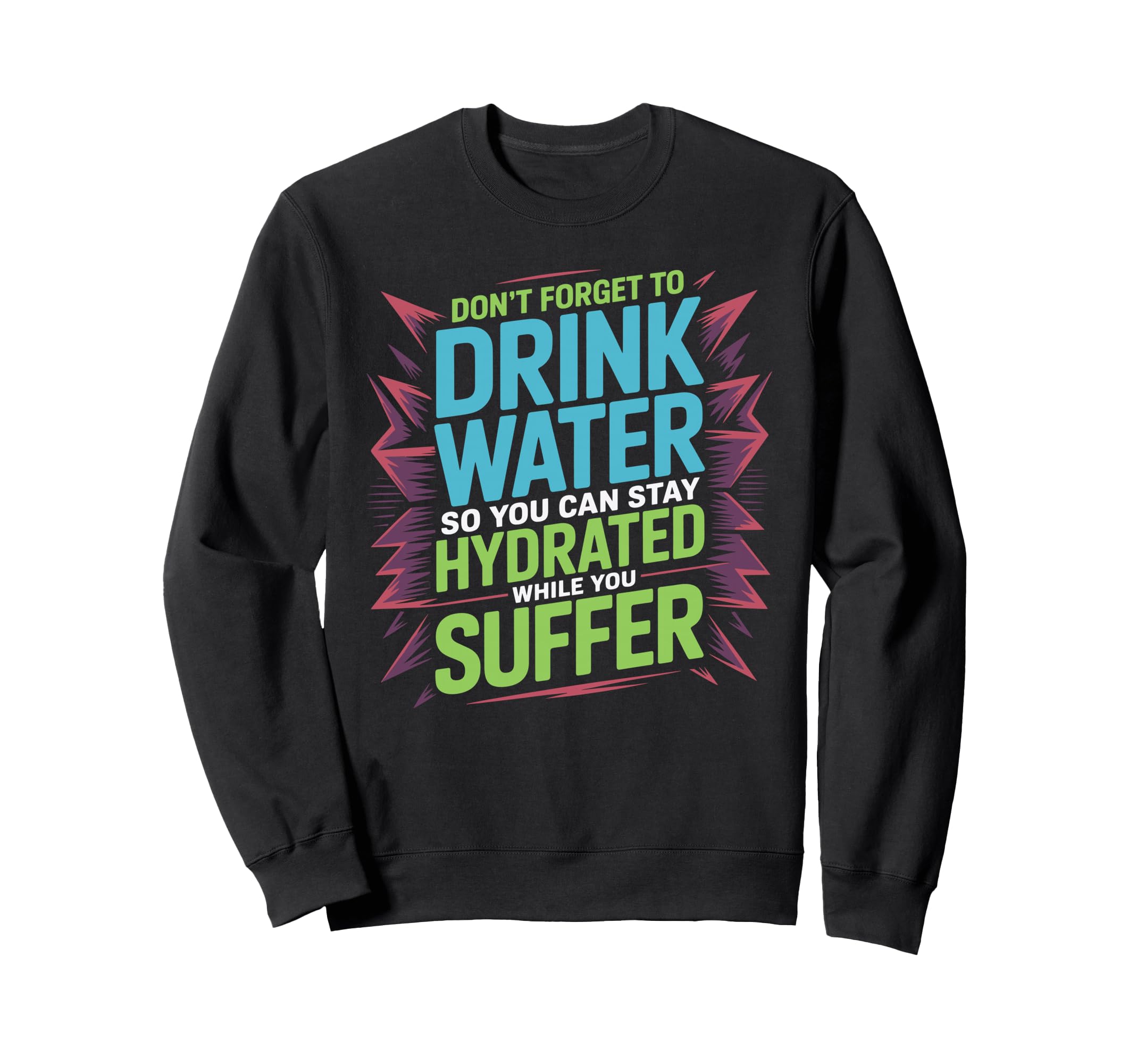 Drink Water Stay Hydrated While Sweatshirt - Minimalist Print Men Women - T-Shirt, Sweatshirt, Hoodie