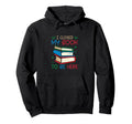 I Closed My Book To Be Here Funny Book Hoodie - Minimalist Print Unisex - T-Shirt, Sweatshirt, Hoodie