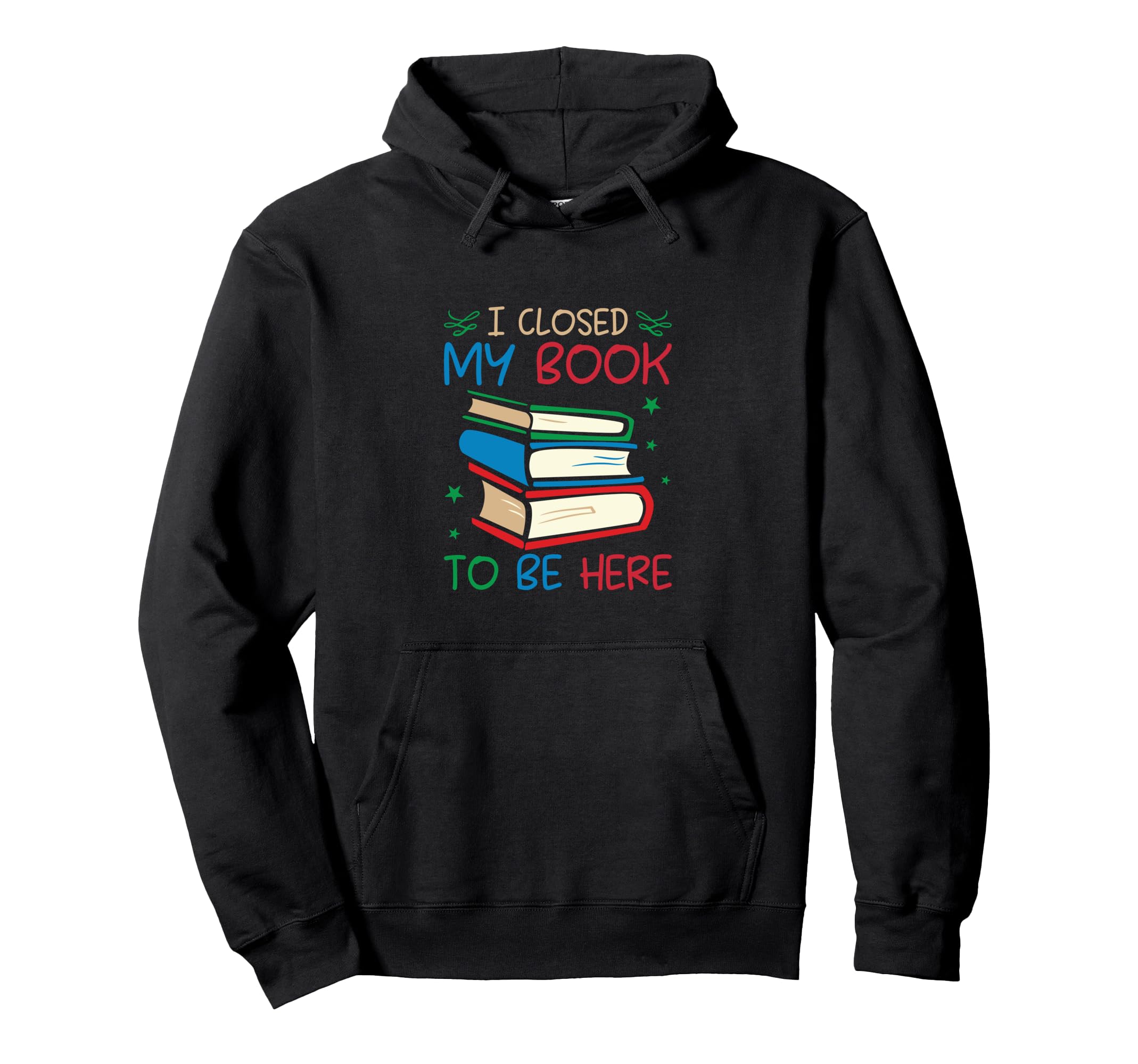 I Closed My Book To Be Here Funny Book Hoodie - Minimalist Print Unisex - T-Shirt, Sweatshirt, Hoodie