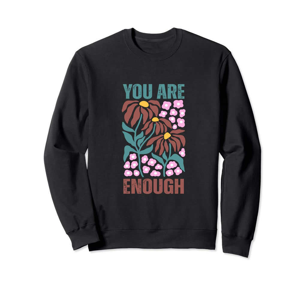 You Are Enough Inspirational Sweatshirt - Graphic Print Unisex - T-Shirt, Sweatshirt, Hoodie
