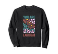 You Are Enough Inspirational Sweatshirt - Graphic Print Unisex - T-Shirt, Sweatshirt, Hoodie