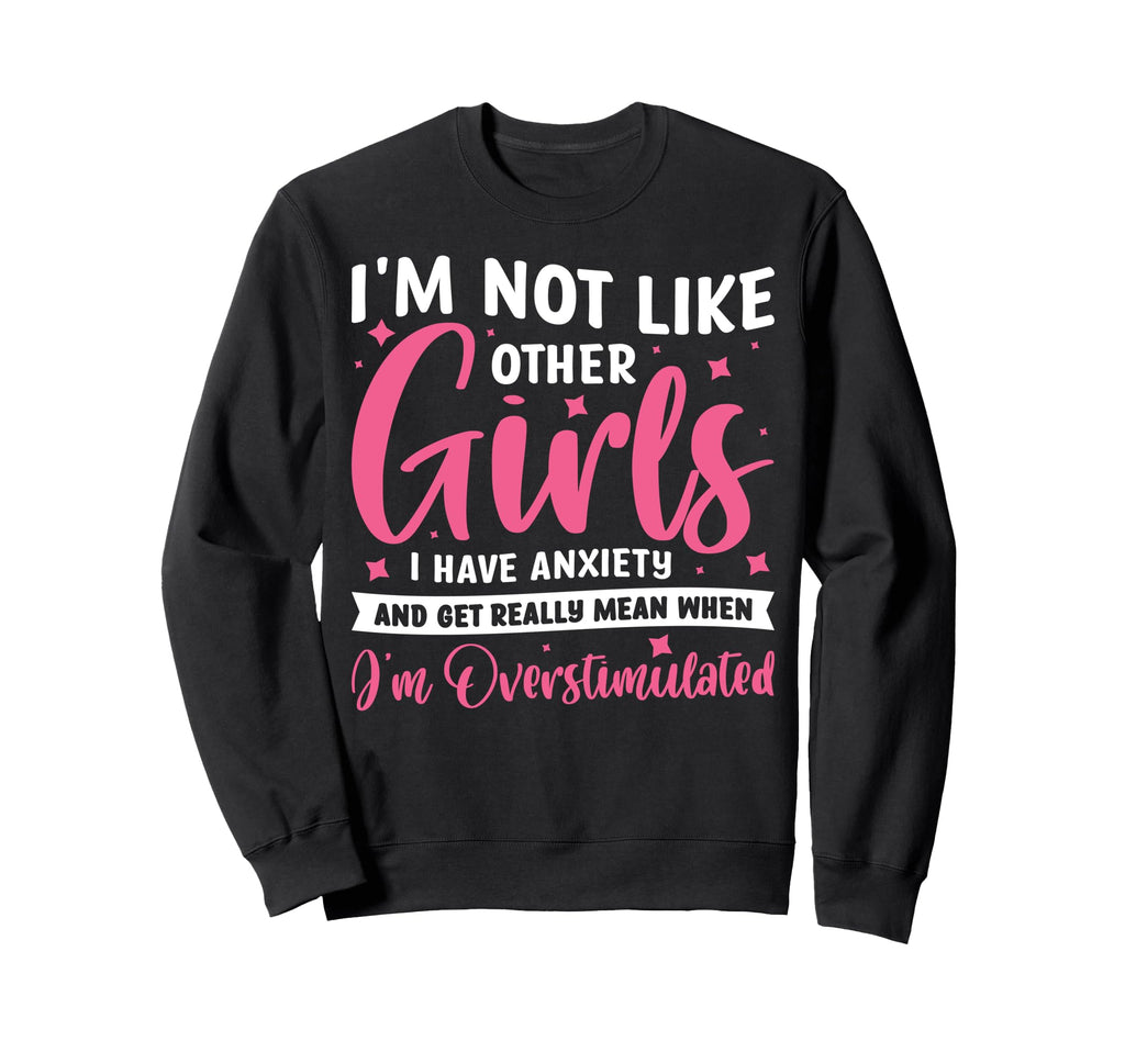 Im Not Like Other I Have Anxiety Mean Sweatshirt - Streetwear Style Unisex - T-Shirt, Sweatshirt, Hoodie