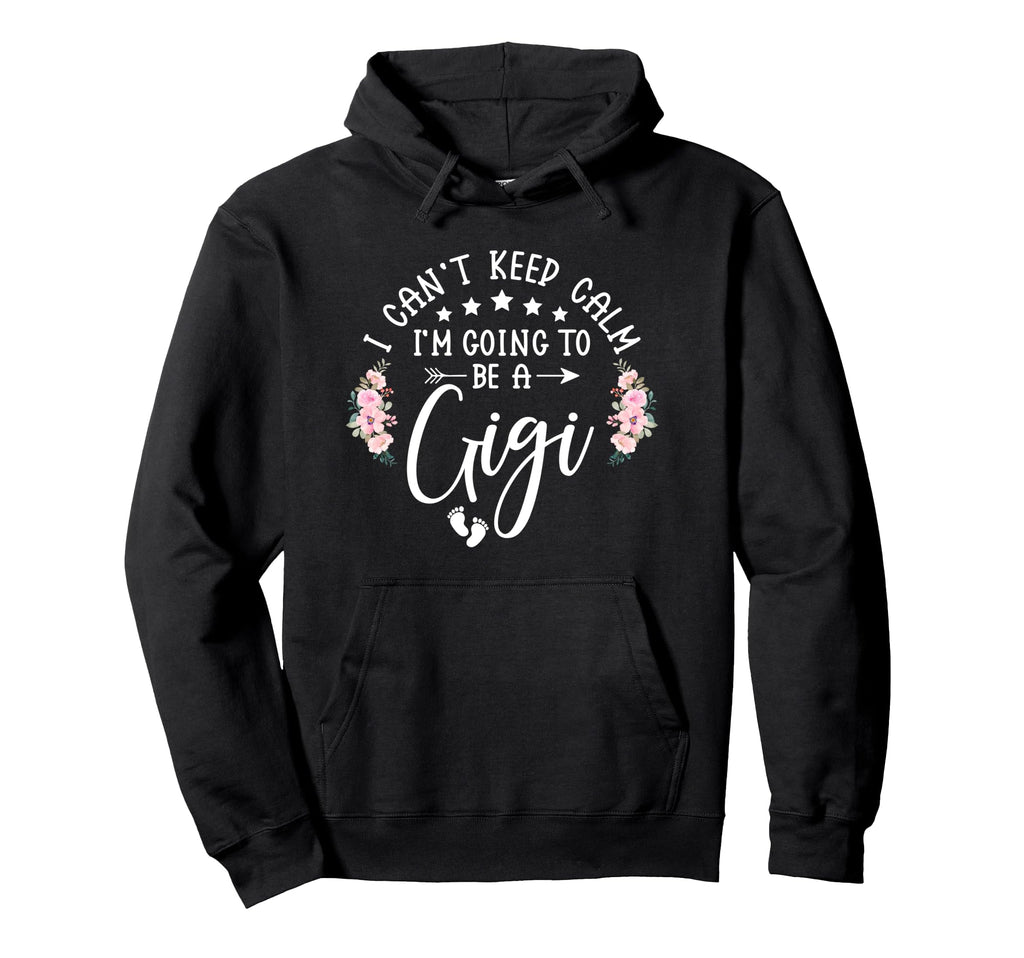 I Cant Keep Calm Im Going To Be Gigi Hoodie - Fun Novelty Design Men Women - T-Shirt, Sweatshirt, Hoodie