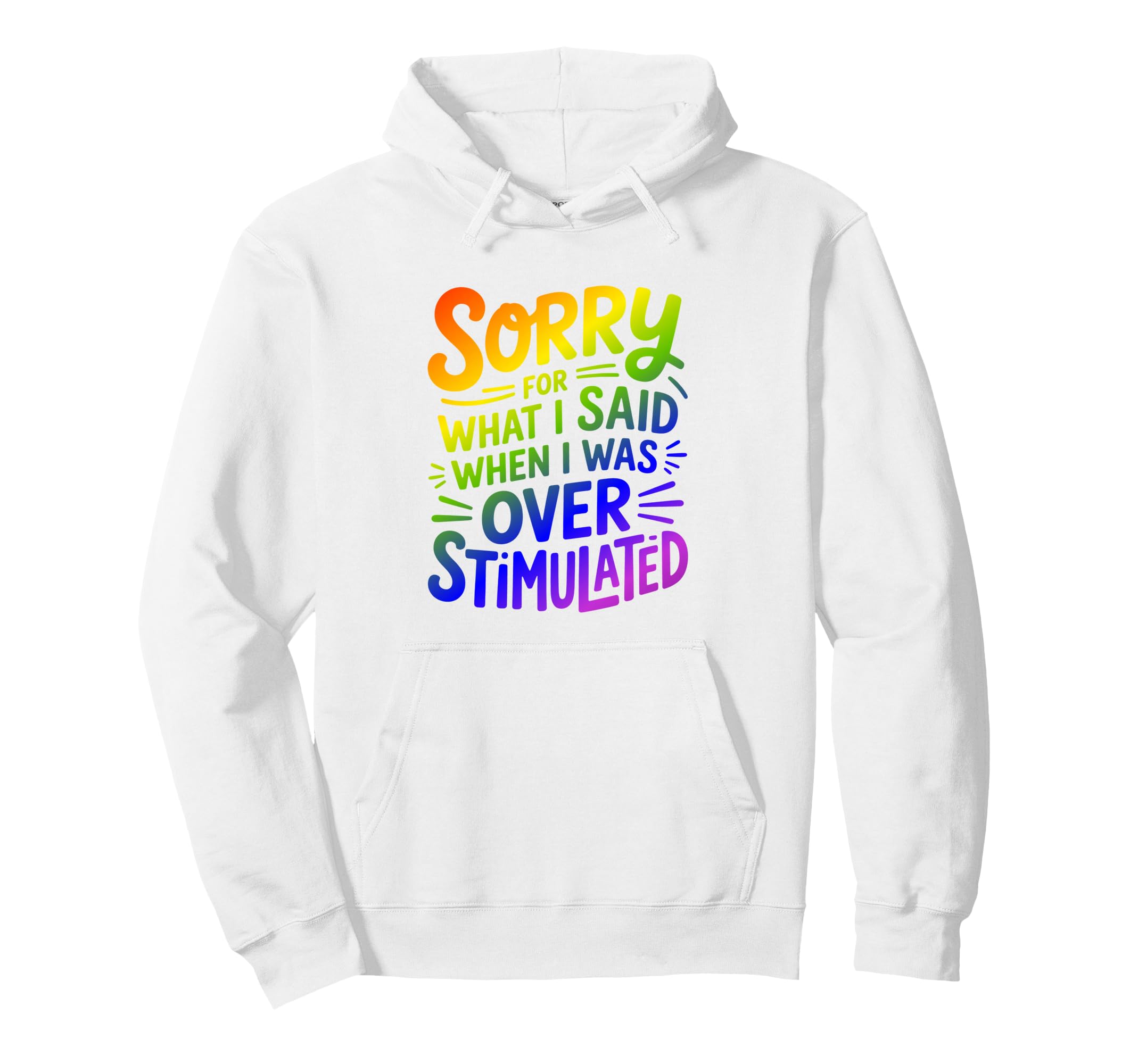 Sorry What I Said When I Was Overstimulated Hoodie - Trendy Graphic Unisex - T-Shirt, Sweatshirt, Hoodie