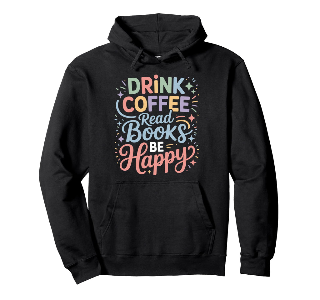 Drink Coffee Read Books Be Happy Cozy Hoodie - Minimalist Print for Adults - T-Shirt, Sweatshirt, Hoodie