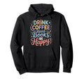 Drink Coffee Read Books Be Happy Cozy Hoodie - Minimalist Print for Adults - T-Shirt, Sweatshirt, Hoodie