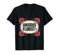 Anxious Florist Funny Sarcastic T-Shirt - Trendy Graphic for Adults - T-Shirt, Sweatshirt, Hoodie