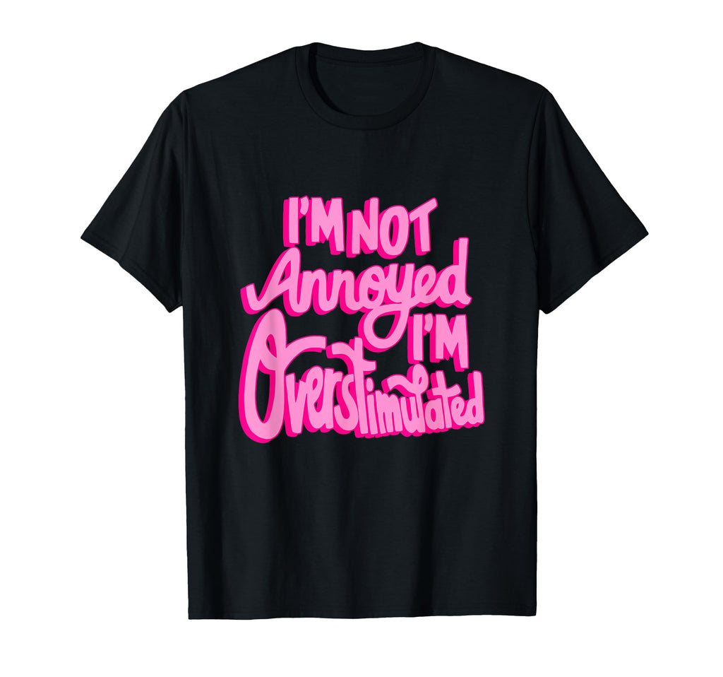 Im Not Annoyed Im Overstimulated T-Shirt - Novelty Apparel for Adults - T-Shirt, Sweatshirt, Hoodie