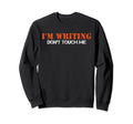Im Writing Dont Touch Me Author Sweatshirt - Fun Novelty Design for Adults - T-Shirt, Sweatshirt, Hoodie