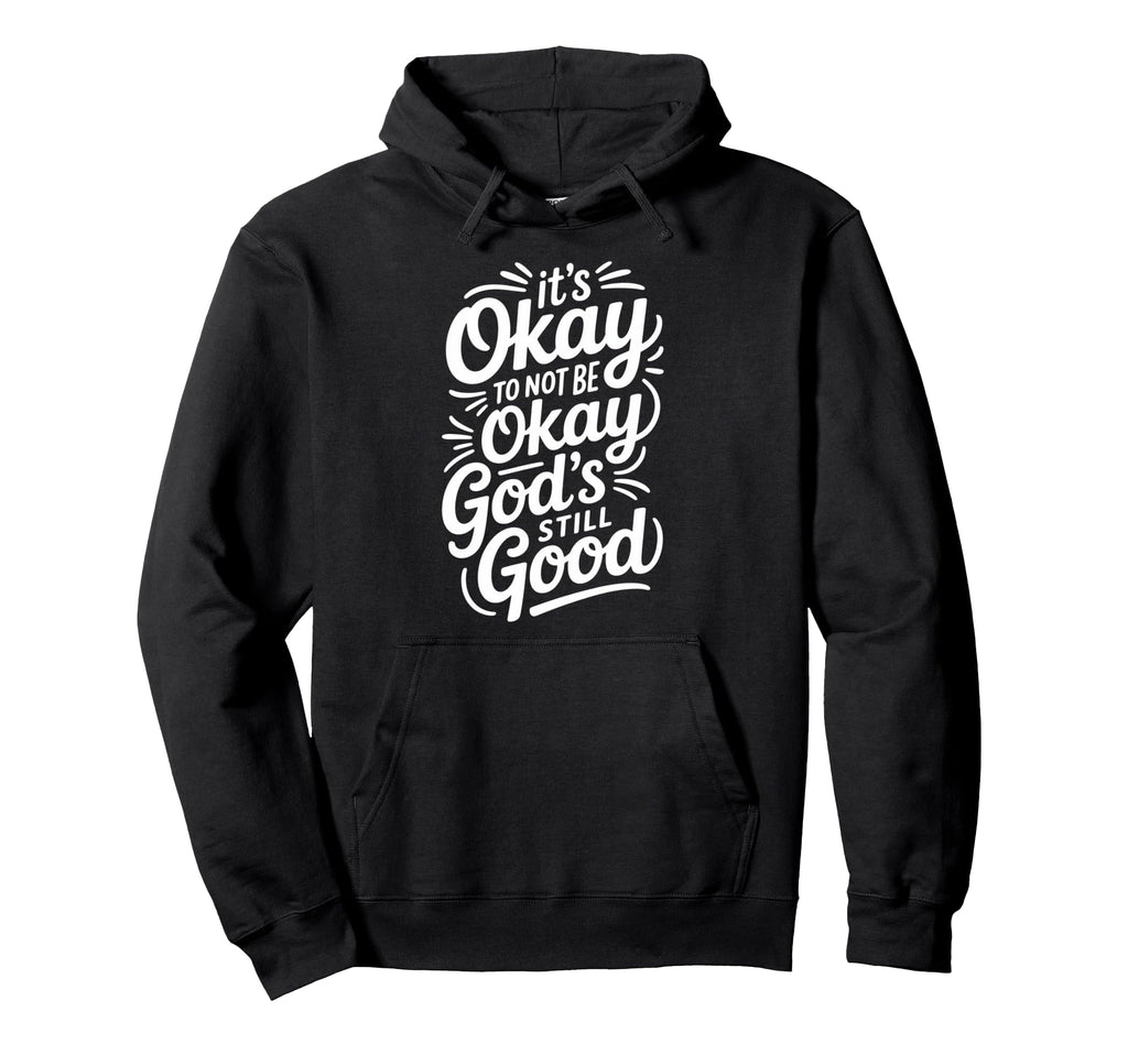 Its Okay To Not Be Okay Gods Still Good Hoodie - Novelty Apparel Unisex - T-Shirt, Sweatshirt, Hoodie