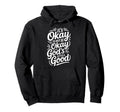 Its Okay To Not Be Okay Gods Still Good Hoodie - Novelty Apparel Unisex - T-Shirt, Sweatshirt, Hoodie