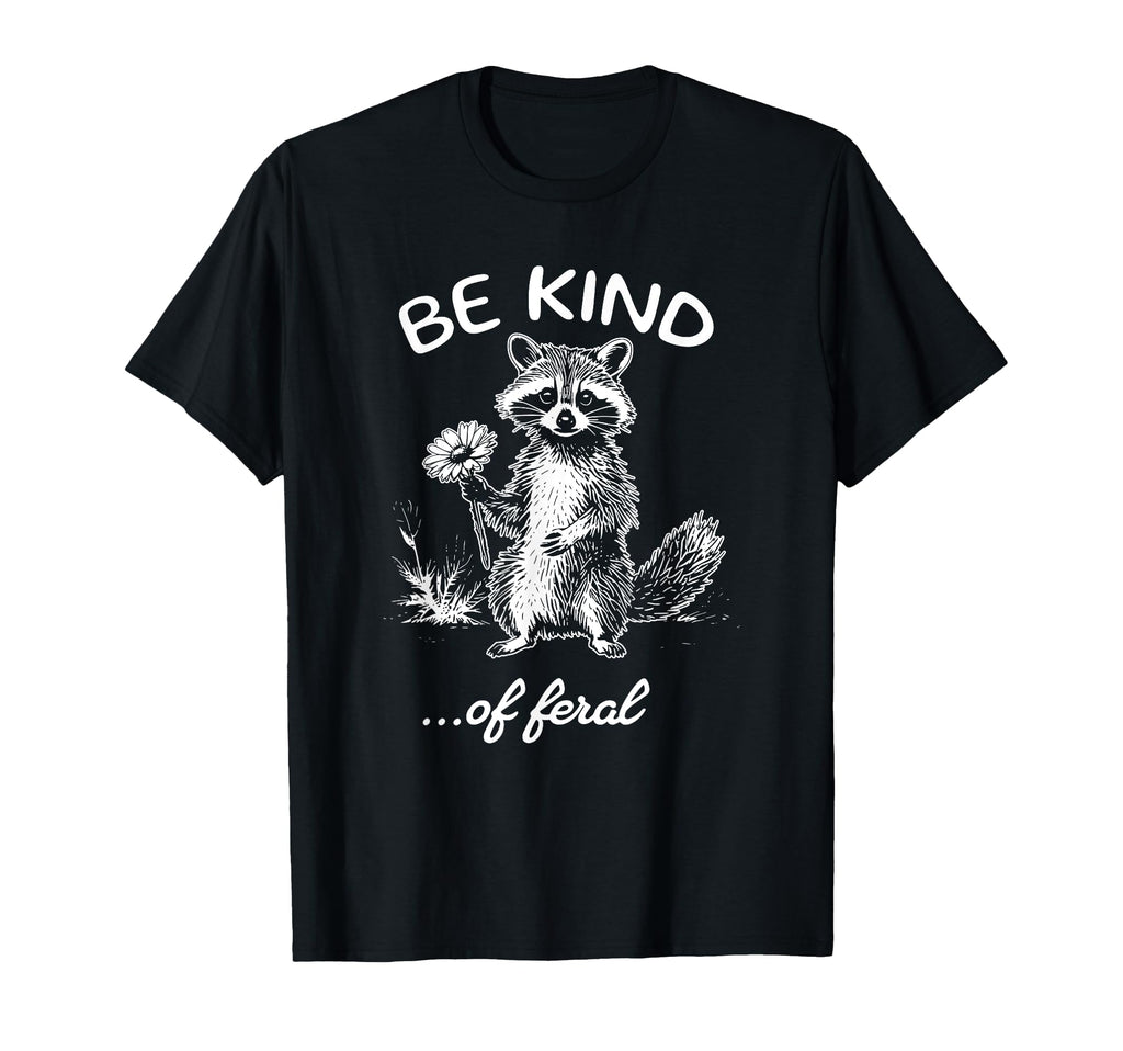 Be Kind Feral Raccoon Funny Raccoon T-Shirt - Novelty Apparel Men Women - T-Shirt, Sweatshirt, Hoodie