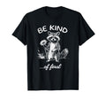 Be Kind Feral Raccoon Funny Raccoon T-Shirt - Novelty Apparel Men Women - T-Shirt, Sweatshirt, Hoodie