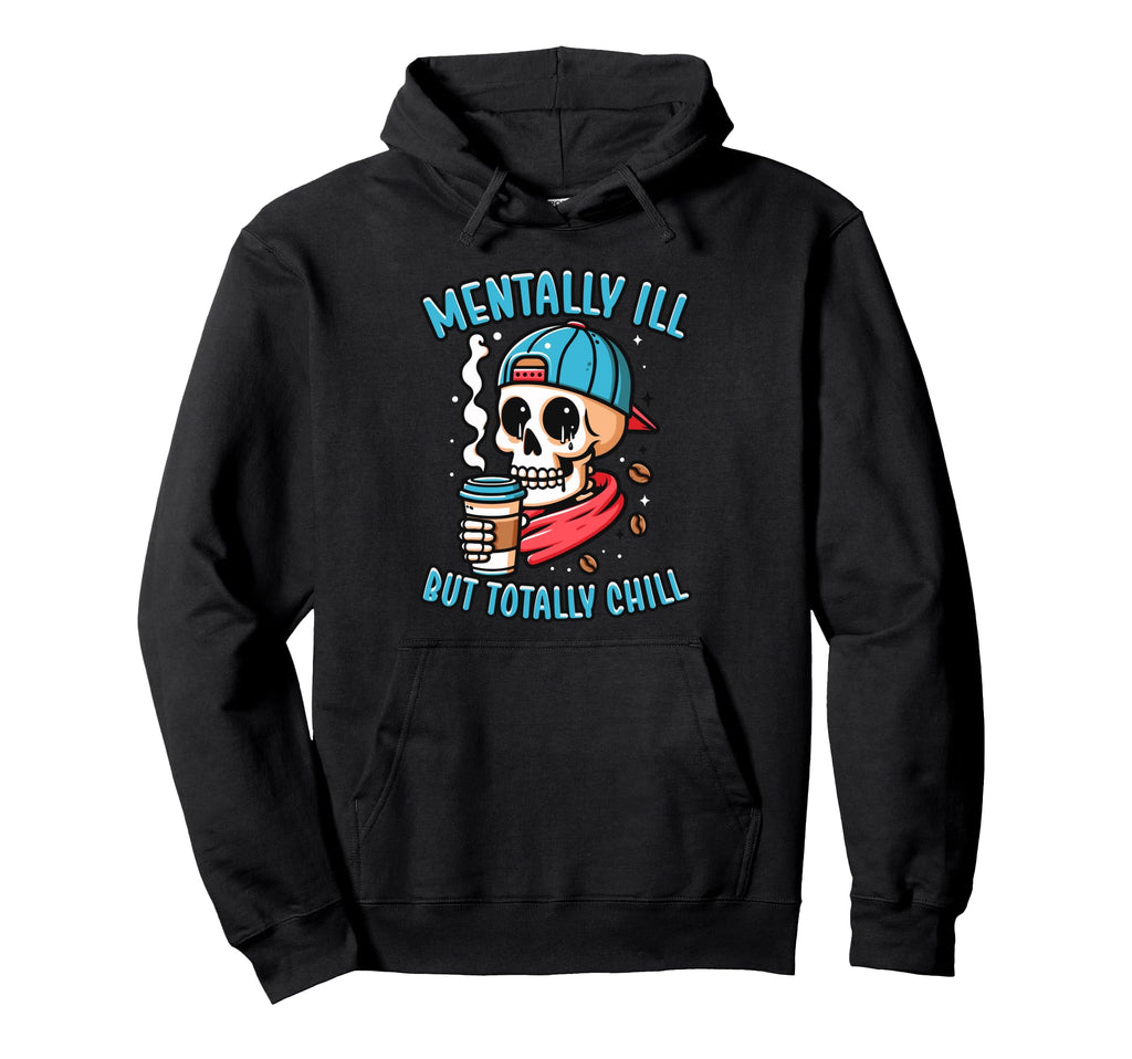 Mentally Ill But Totally Chill Mental Hoodie - Trendy Graphic Unisex - T-Shirt, Sweatshirt, Hoodie