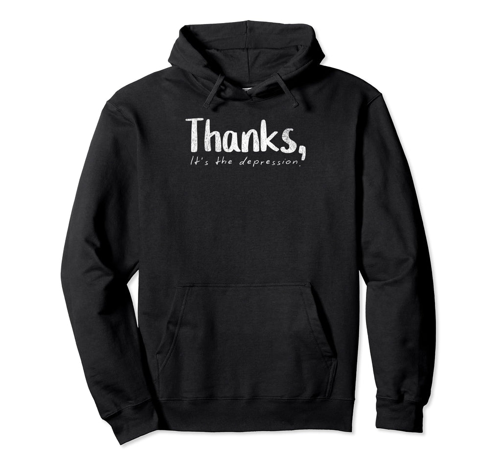 Thanks Its Depression Funny Sarcastic Hoodie - Fun Novelty Design Unisex - T-Shirt, Sweatshirt, Hoodie