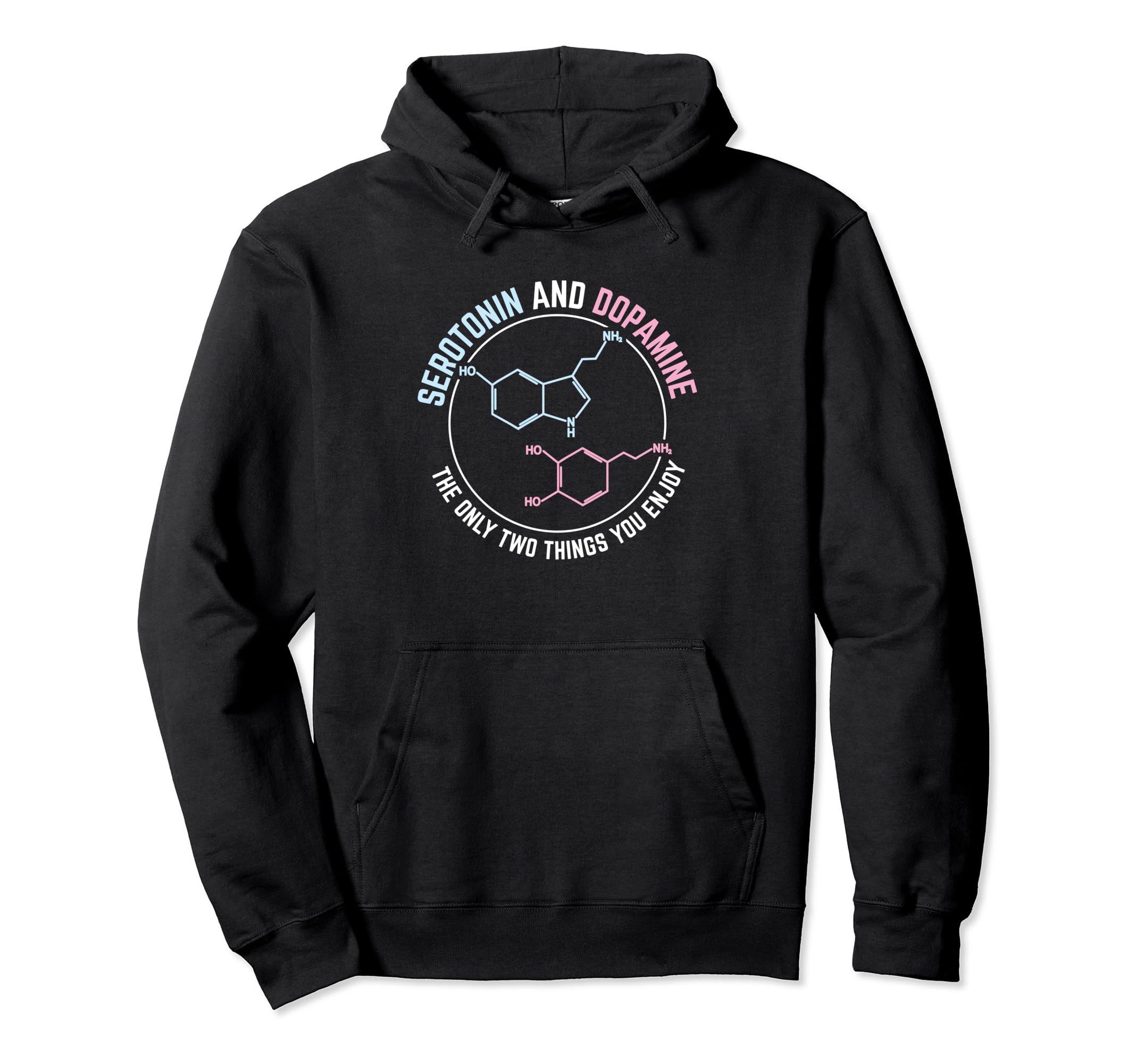 Serotonin And Dopamine Only Two Things You Hoodie - Unique Graphic Unisex - T-Shirt, Sweatshirt, Hoodie
